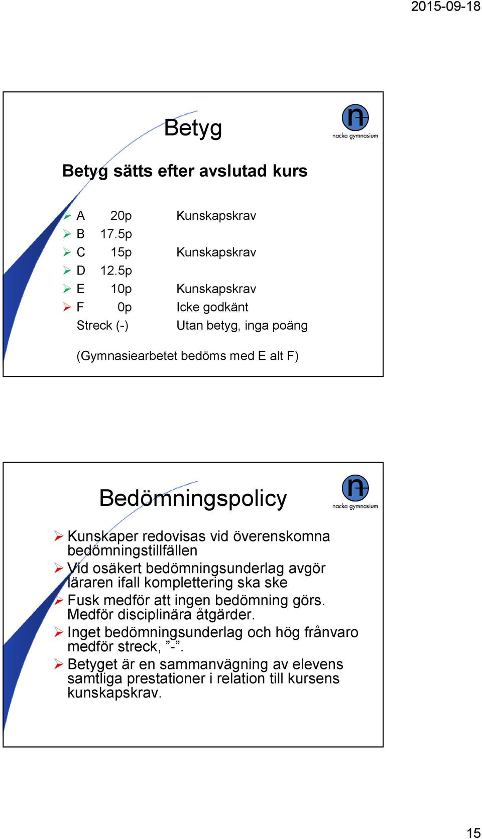 redovisas vid överenskomna bedömningstillfällen Vid osäkert bedömningsunderlag avgör läraren ifall komplettering ska ske Fusk medför att ingen