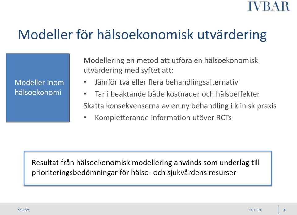 hälsoeffekter Skatta konsekvenserna av en ny behandling i klinisk praxis Kompletterande information utöver RCTs