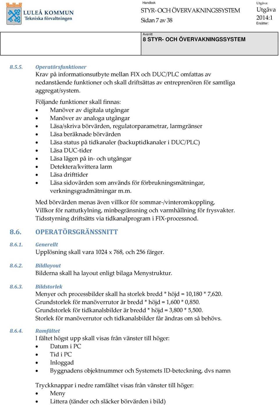 Följande funktioner skall finnas: Manöver av digitala utgångar Manöver av analoga utgångar Läsa/skriva börvärden, regulatorparametrar, larmgränser Läsa beräknade börvärden Läsa status på tidkanaler