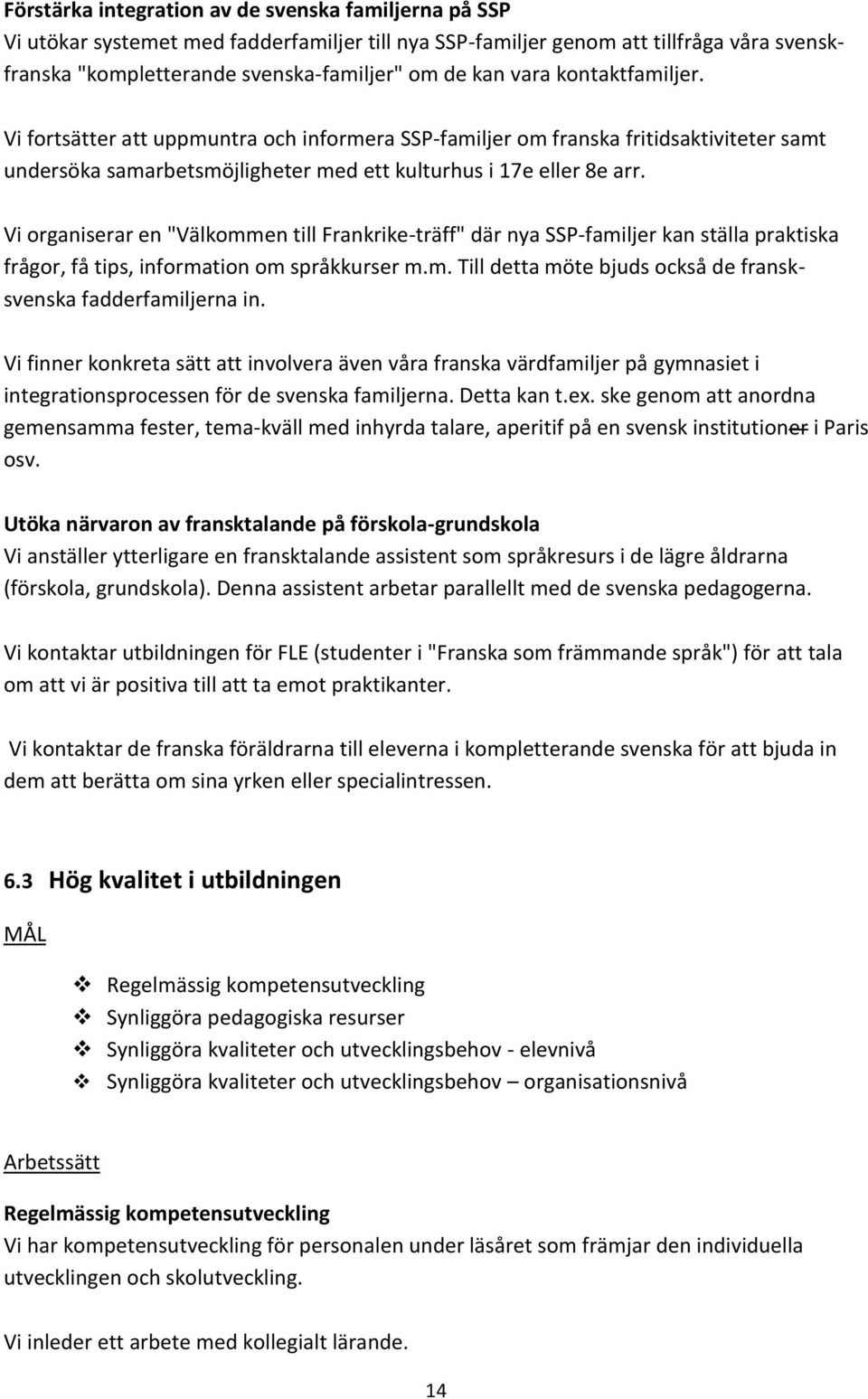 Vi organiserar en "Välkommen till Frankrike-träff" där nya SSP-familjer kan ställa praktiska frågor, få tips, information om språkkurser m.m. Till detta möte bjuds också de fransksvenska fadderfamiljerna in.