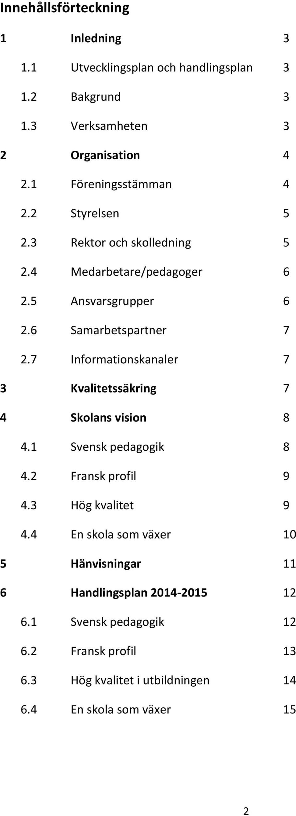 7 Informationskanaler 7 3 Kvalitetssäkring 7 4 Skolans vision 8 4.1 Svensk pedagogik 8 4.2 Fransk profil 9 4.3 Hög kvalitet 9 4.