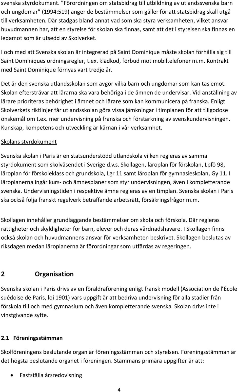 Skolverket. I och med att Svenska skolan är integrerad på Saint Dominique måste skolan förhålla sig till Saint Dominiques ordningsregler, t.ex. klädkod, förbud mot mobiltelefoner m.m. Kontrakt med Saint Dominique förnyas vart tredje år.