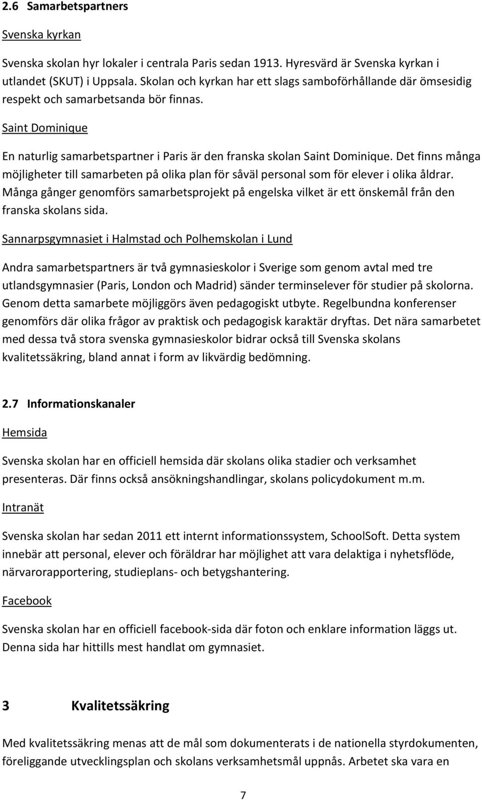 Det finns många möjligheter till samarbeten på olika plan för såväl personal som för elever i olika åldrar.