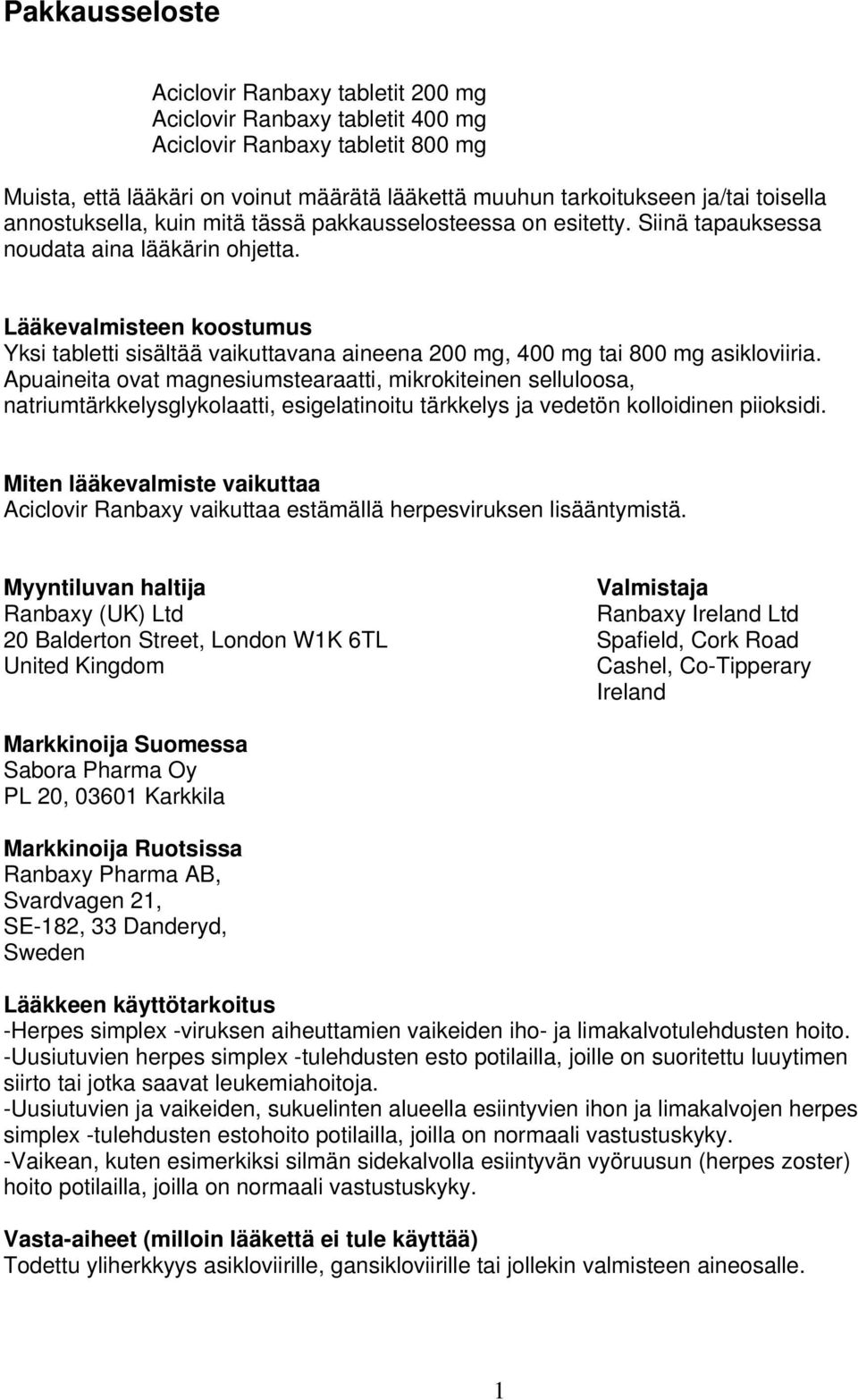 Lääkevalmisteen koostumus Yksi tabletti sisältää vaikuttavana aineena 200 mg, 400 mg tai 800 mg asikloviiria.