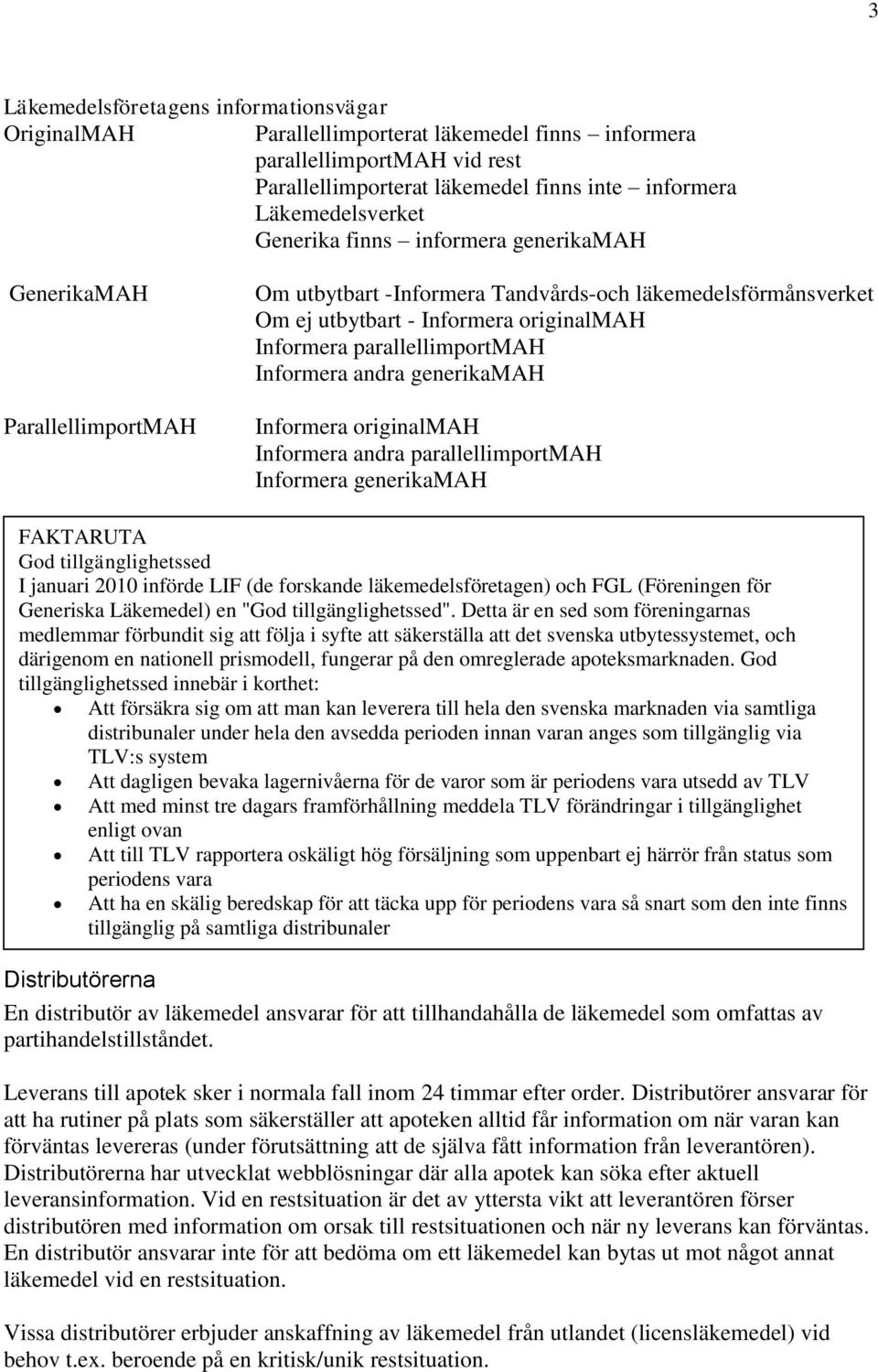 Informera andra generikamah Informera originalmah Informera andra parallellimportmah Informera generikamah FAKTARUTA God tillgänglighetssed I januari 2010 införde LIF (de forskande