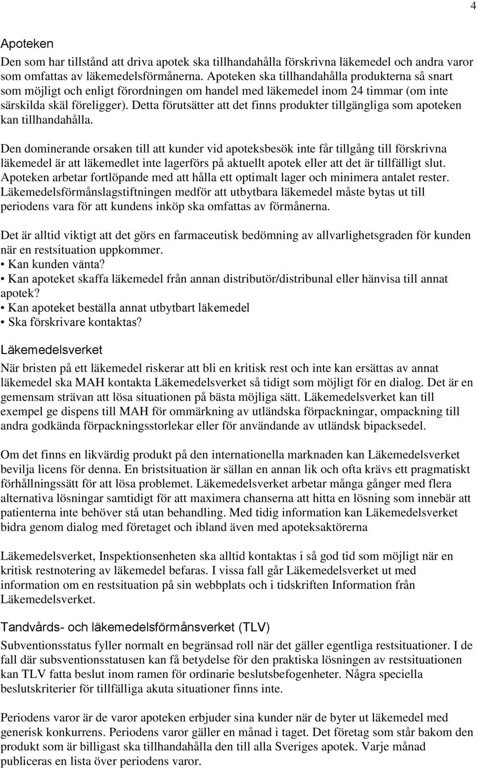 Detta förutsätter att det finns produkter tillgängliga som apoteken kan tillhandahålla.