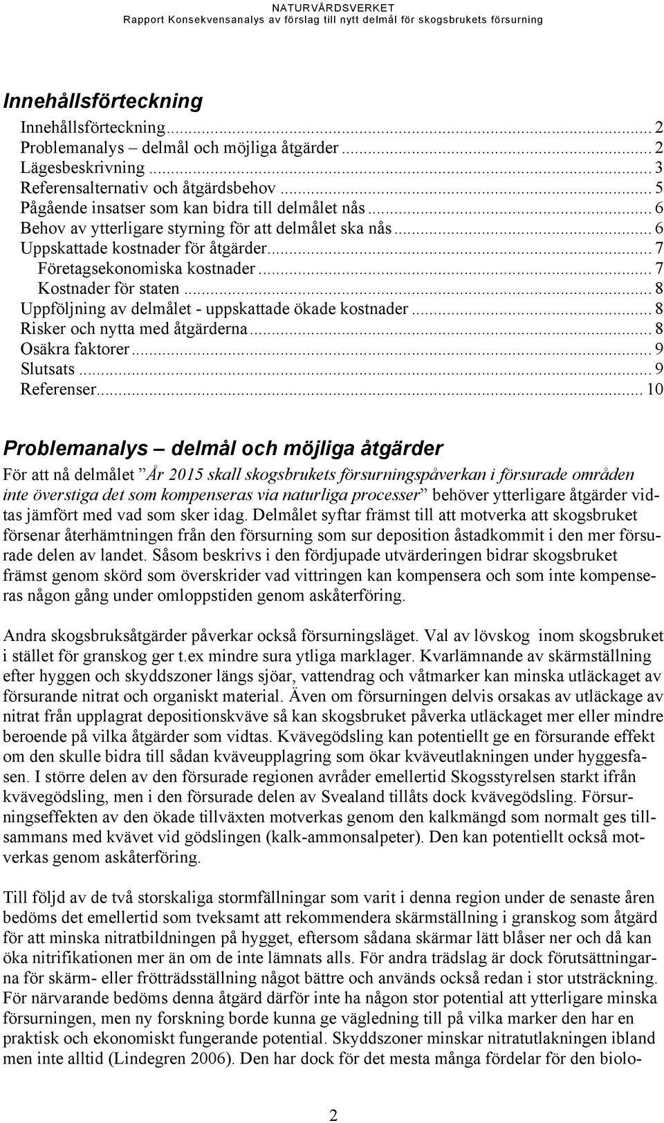 .. 7 Kostnader för staten... 8 Uppföljning av delmålet - uppskattade ökade kostnader... 8 Risker och nytta med åtgärderna... 8 Osäkra faktorer... 9 Slutsats... 9 Referenser.