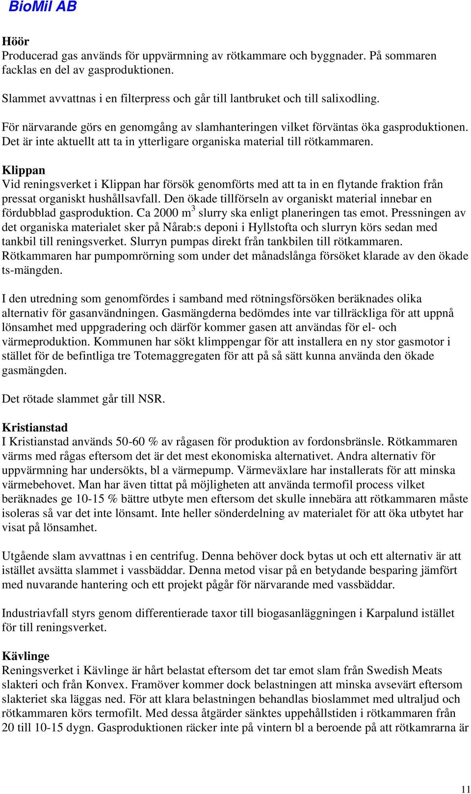 Klippan Vid reningsverket i Klippan har försök genomförts med att ta in en flytande fraktion från pressat organiskt hushållsavfall.