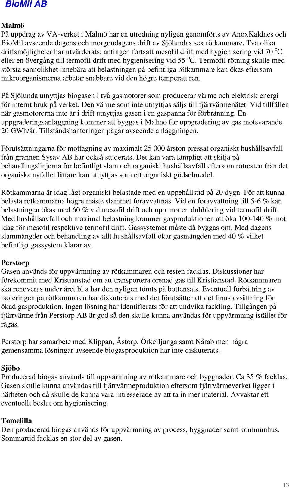 Termofil rötning skulle med största sannolikhet innebära att belastningen på befintliga rötkammare kan ökas eftersom mikroorganismerna arbetar snabbare vid den högre temperaturen.