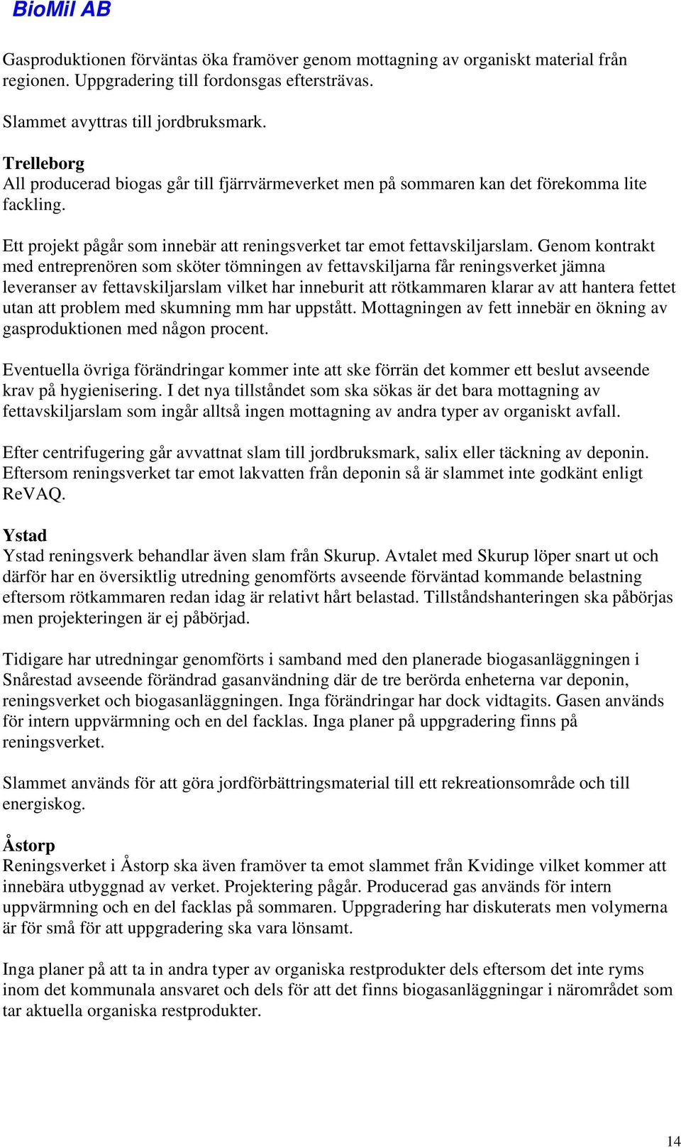 Genom kontrakt med entreprenören som sköter tömningen av fettavskiljarna får reningsverket jämna leveranser av fettavskiljarslam vilket har inneburit att rötkammaren klarar av att hantera fettet utan