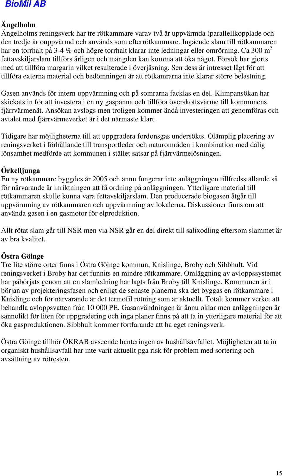 Försök har gjorts med att tillföra margarin vilket resulterade i överjäsning.