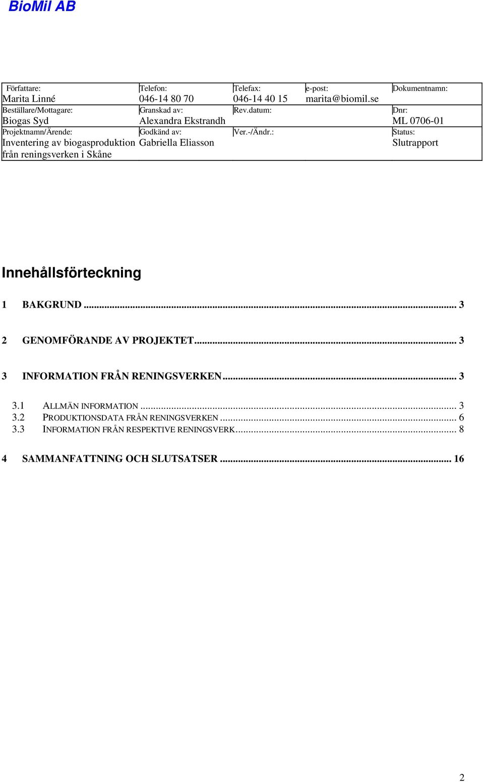 : Status: Inventering av biogasproduktion Gabriella Eliasson Slutrapport från reningsverken i Skåne Innehållsförteckning 1 BAKGRUND.