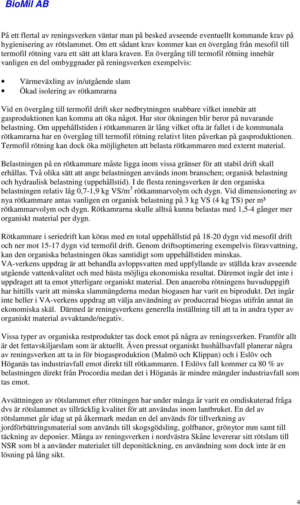 En övergång till termofil rötning innebär vanligen en del ombyggnader på reningsverken exempelvis: Värmeväxling av in/utgående slam Ökad isolering av rötkamrarna Vid en övergång till termofil drift