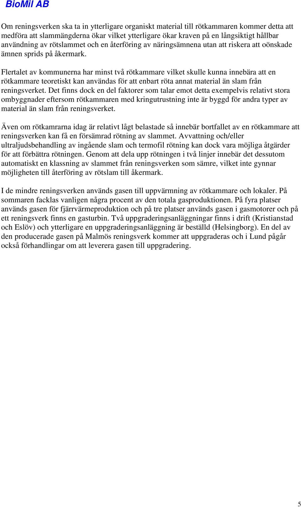Flertalet av kommunerna har minst två rötkammare vilket skulle kunna innebära att en rötkammare teoretiskt kan användas för att enbart röta annat material än slam från reningsverket.