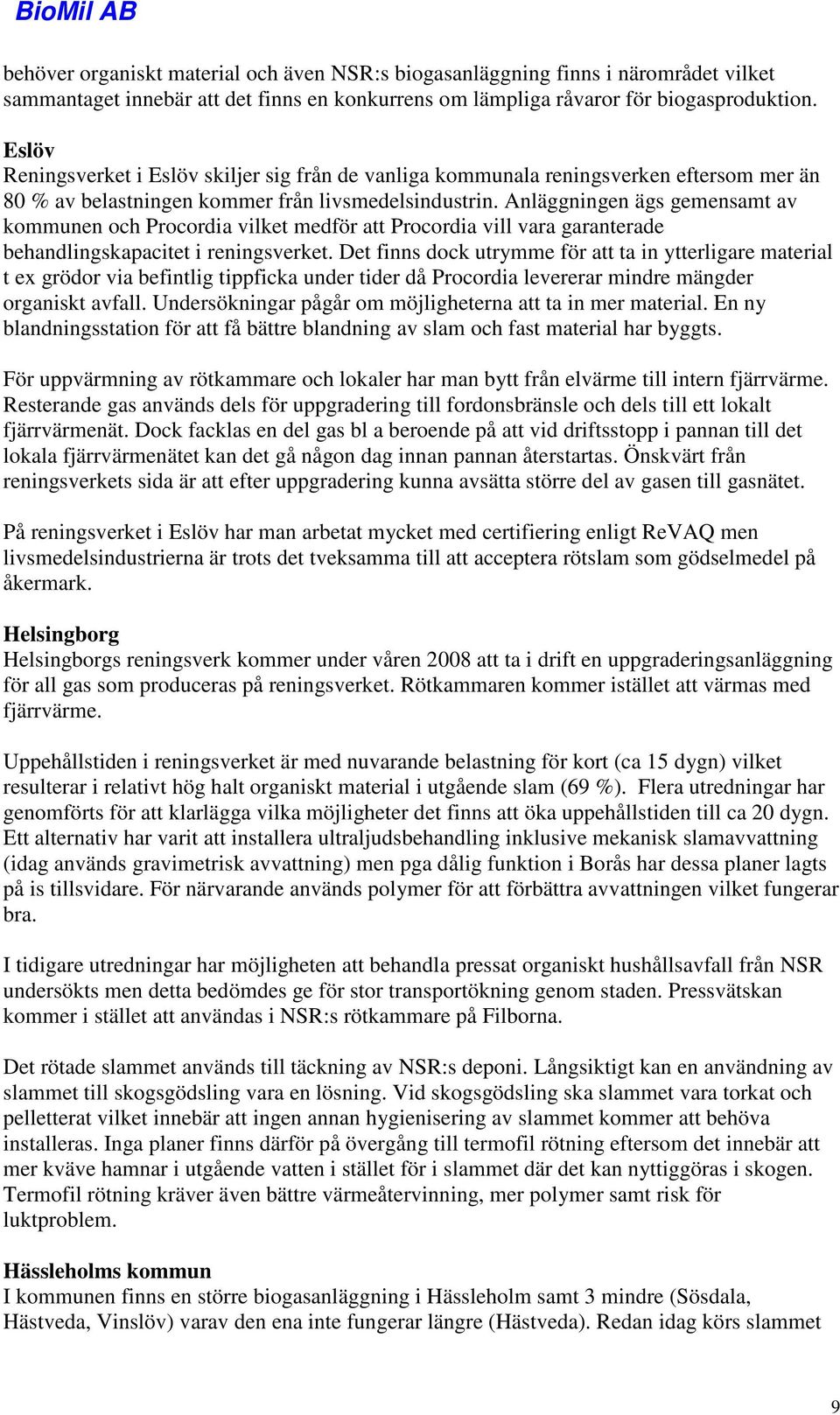 Anläggningen ägs gemensamt av kommunen och Procordia vilket medför att Procordia vill vara garanterade behandlingskapacitet i reningsverket.