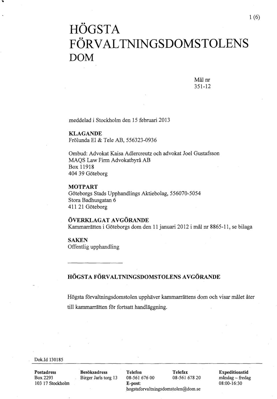 dom den 11 januari 2012 i mål nr 8865-11, se bilaga SAKEN Offentlig upphandling HÖGSTA FÖRVALTNINGSDOMSTOLENS AVGÖRANDE Högsta förvaltningsdomstolen upphäver kammarrättens dom och visar målet åter