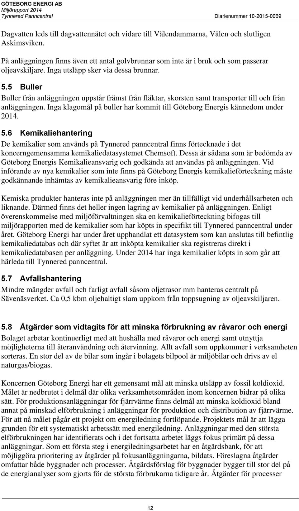 Inga klagomål på buller har kommit till Göteborg Energis kännedom under 2014. 5.