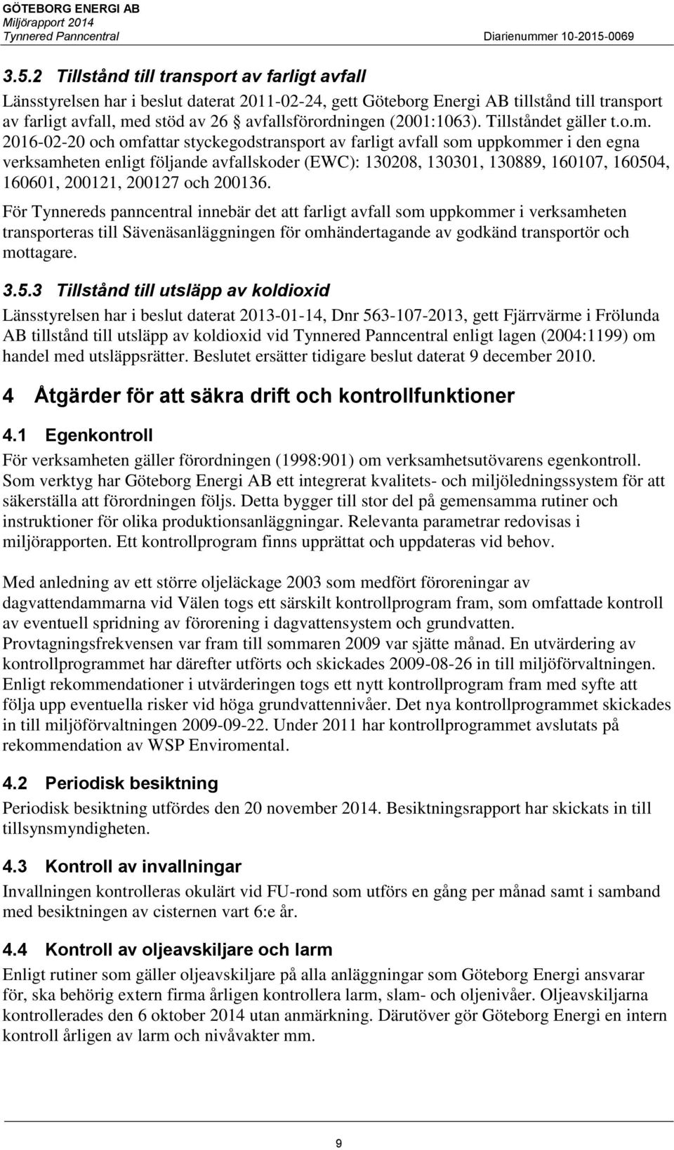 2016-02-20 och omfattar styckegodstransport av farligt avfall som uppkommer i den egna verksamheten enligt följande avfallskoder (EWC): 130208, 130301, 130889, 160107, 160504, 160601, 200121, 200127