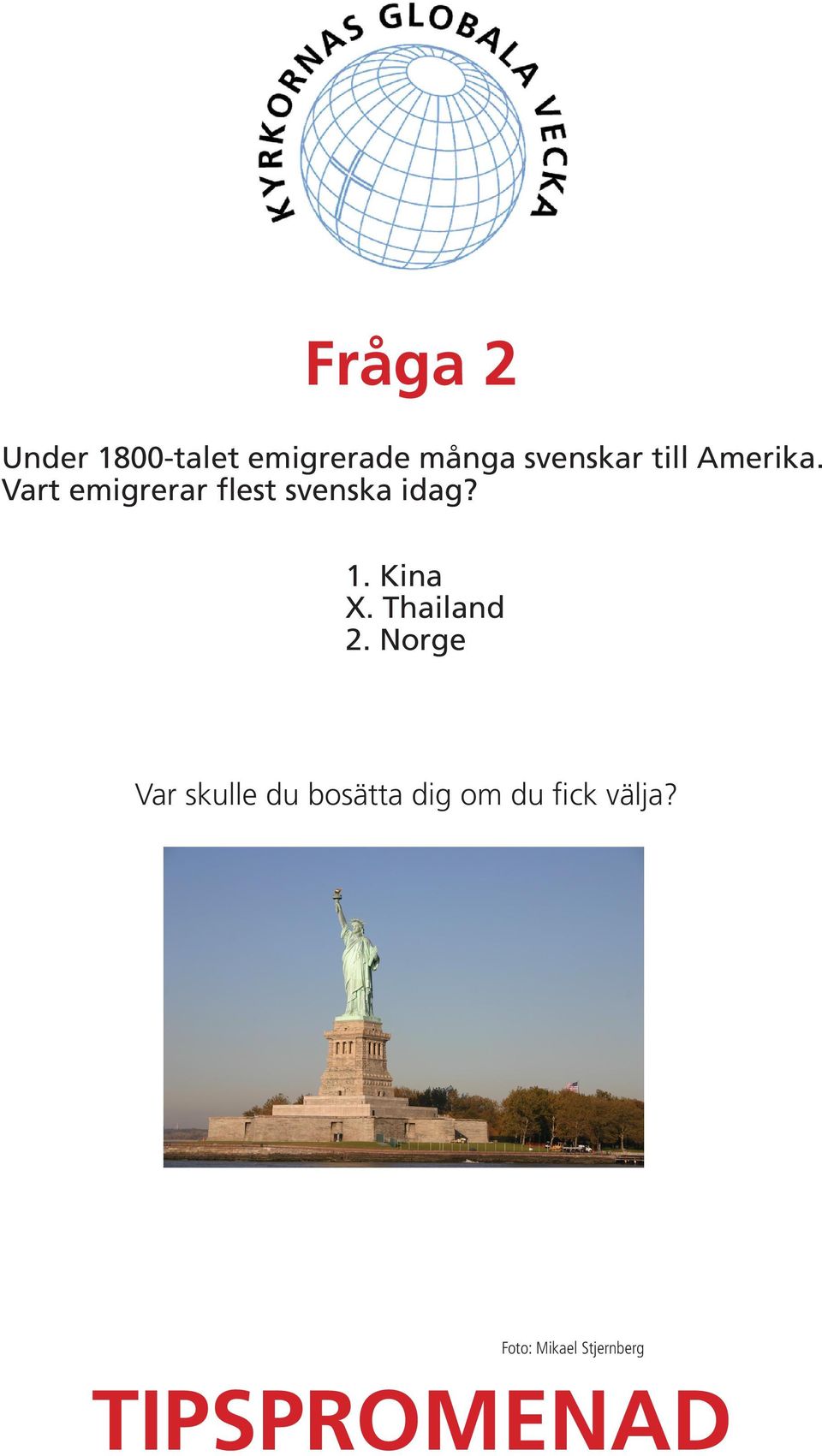 Vart emigrerar flest svenska idag? 1. Kina X.