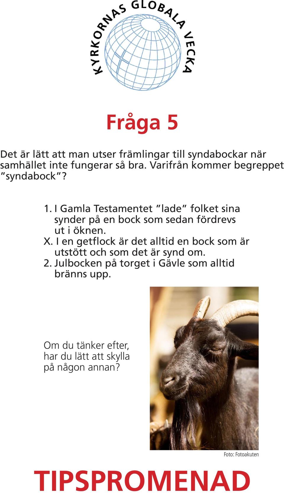 I Gamla Testamentet lade folket sina synder på en bock som sedan fördrevs ut i öknen. X.