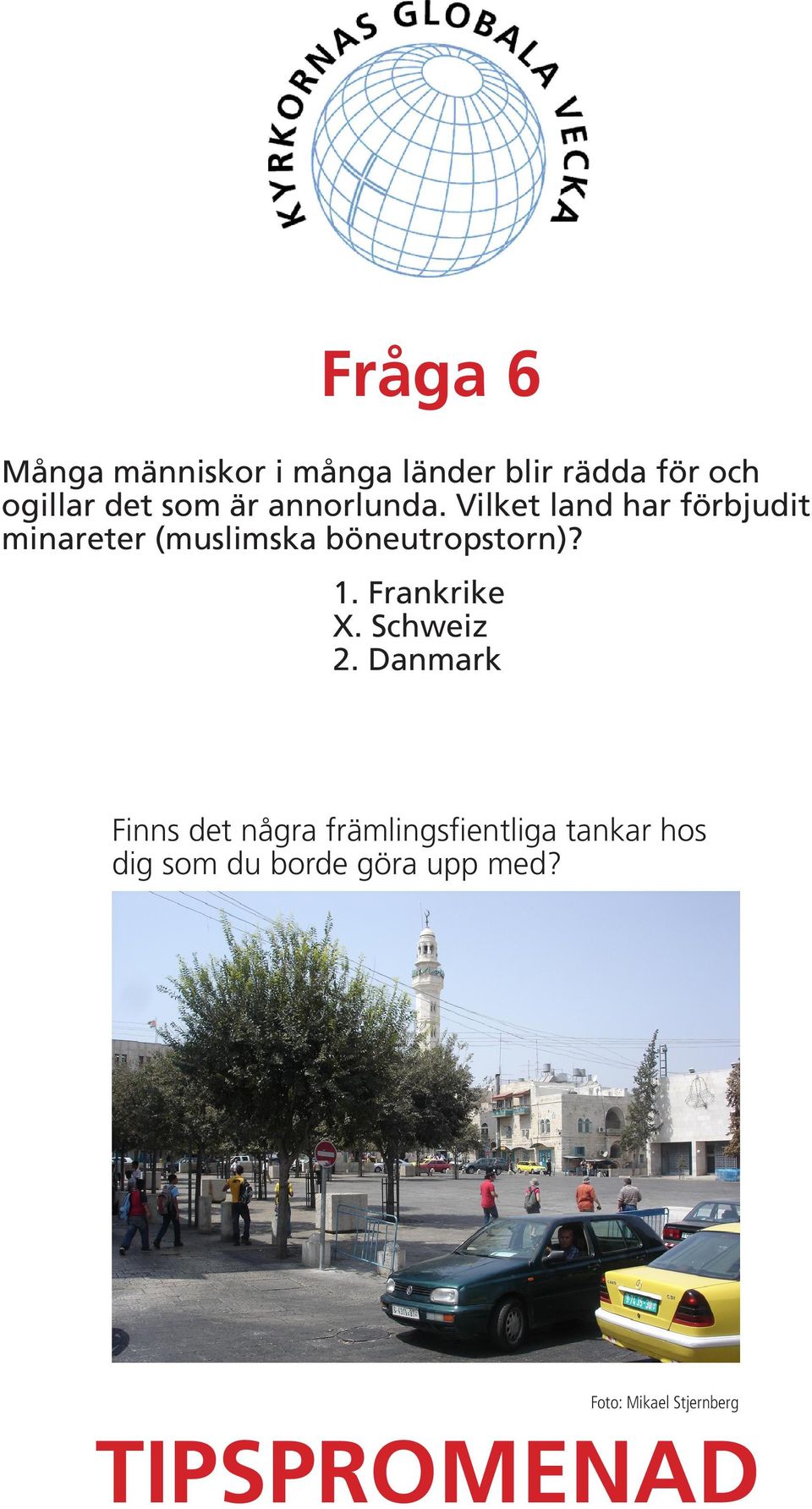 Vilket land har förbjudit minareter (muslimska böneutropstorn)? 1.