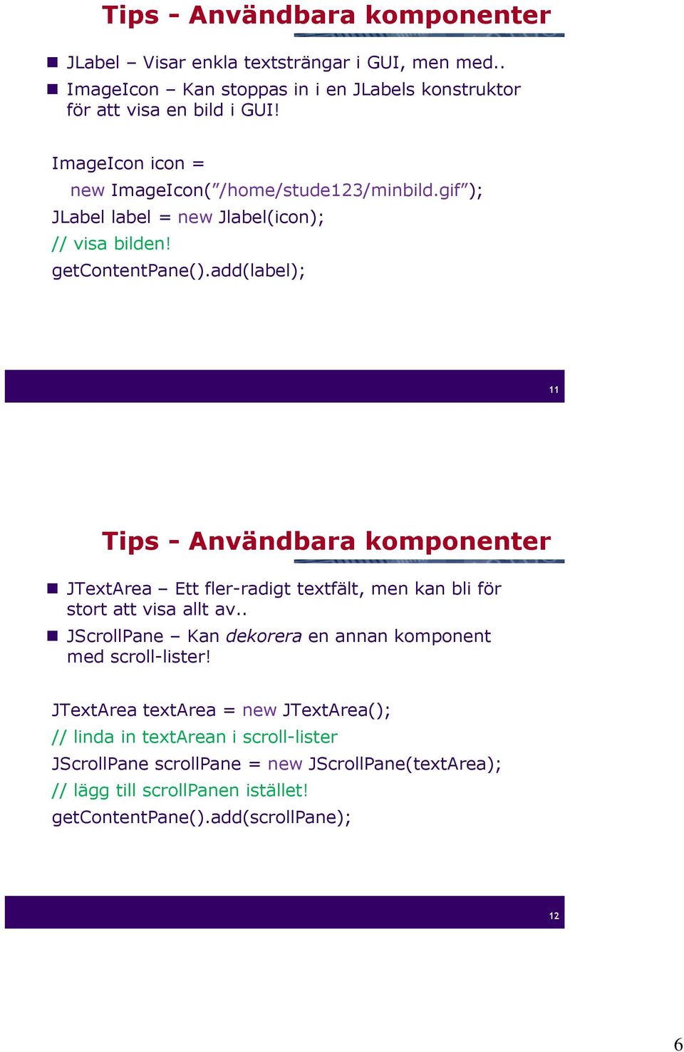 add(label); 11 Tips - Användbara komponenter JTextArea Ett fler-radigt textfält, men kan bli för stort att visa allt av.