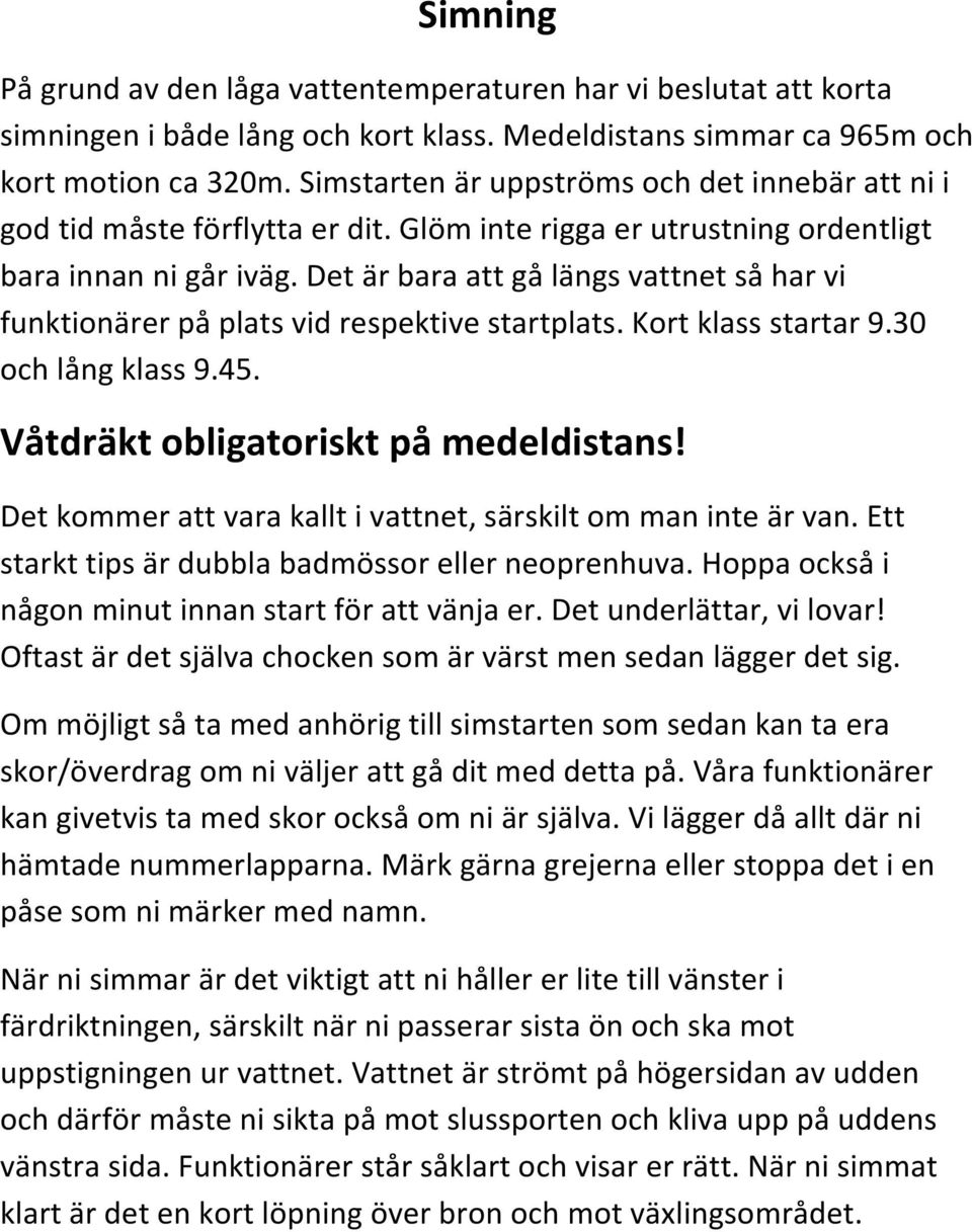 Det är bara att gå längs vattnet så har vi funktionärer på plats vid respektive startplats. Kort klass startar 9.30 och lång klass 9.45. Våtdräkt obligatoriskt på medeldistans!