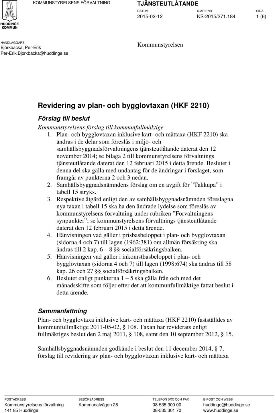 Plan- och bygglovtaxan inklusive kart- och mättaxa (HKF 2210) ska ändras i de delar som föreslås i miljö- och samhällsbyggnadsförvaltningens tjänsteutlåtande daterat den 12 november 2014; se bilaga 2