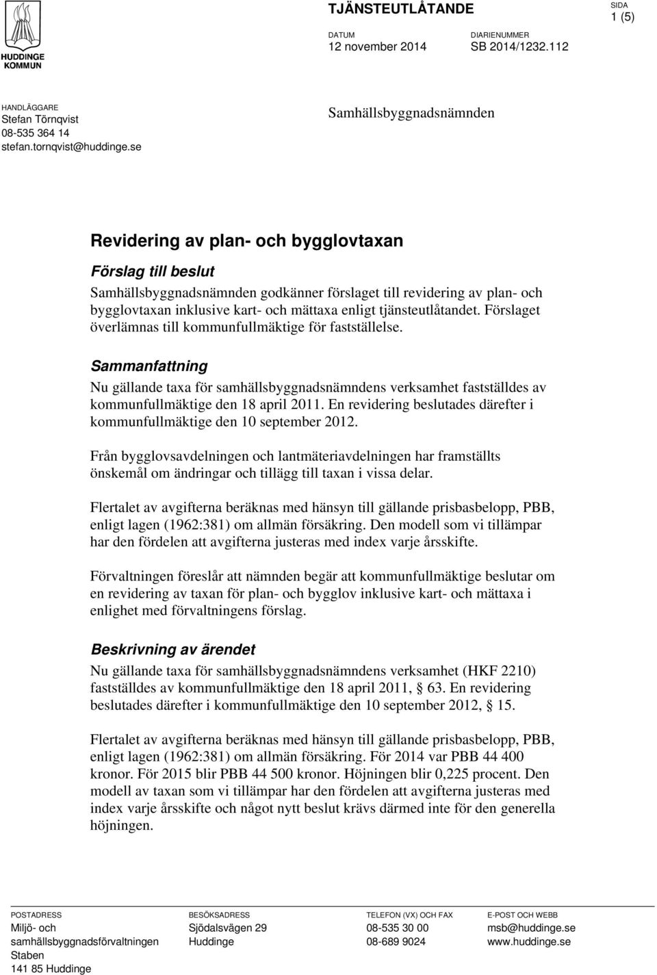 enligt tjänsteutlåtandet. Förslaget överlämnas till kommunfullmäktige för fastställelse.