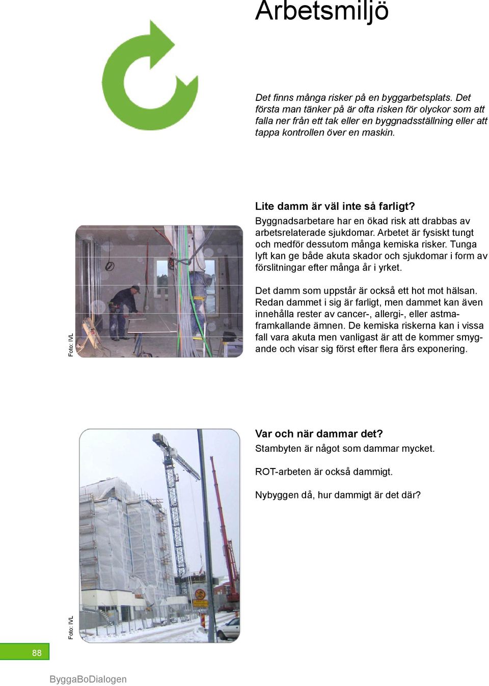 Byggnadsarbetare har en ökad risk att drabbas av arbetsrelaterade sjukdomar. Arbetet är fysiskt tungt och medför dessutom många kemiska risker.