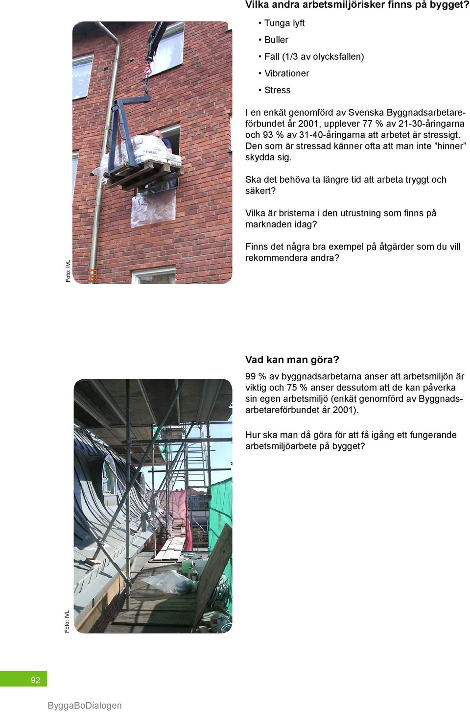arbetet är stressigt. Den som är stressad känner ofta att man inte hinner skydda sig. Ska det behöva ta längre tid att arbeta tryggt och säkert?