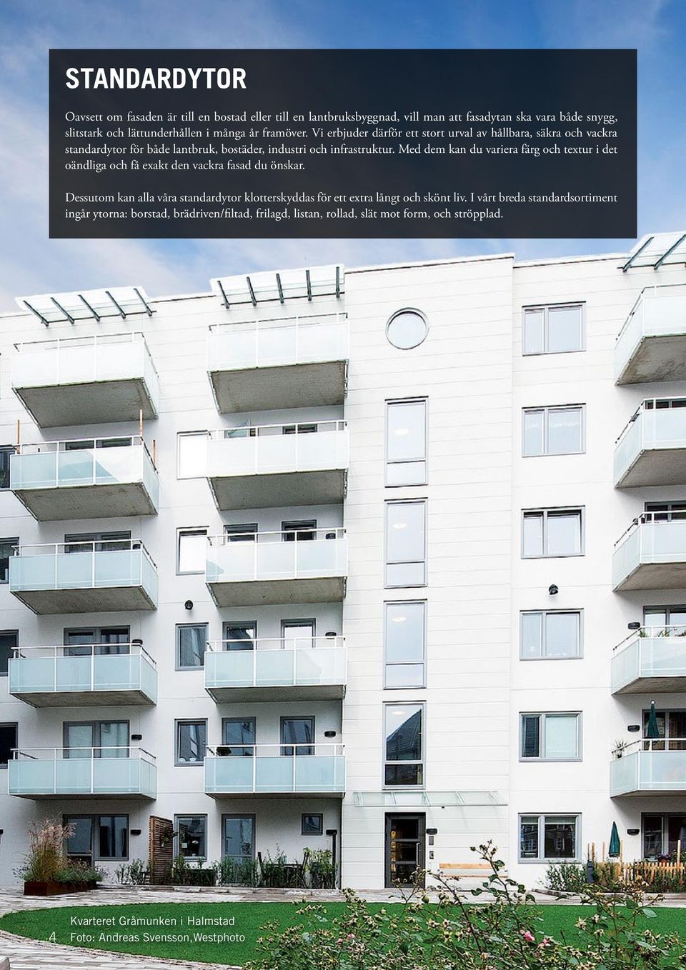 Med dem kan du variera färg och textur i det oändliga och få exakt den vackra fasad du önskar.
