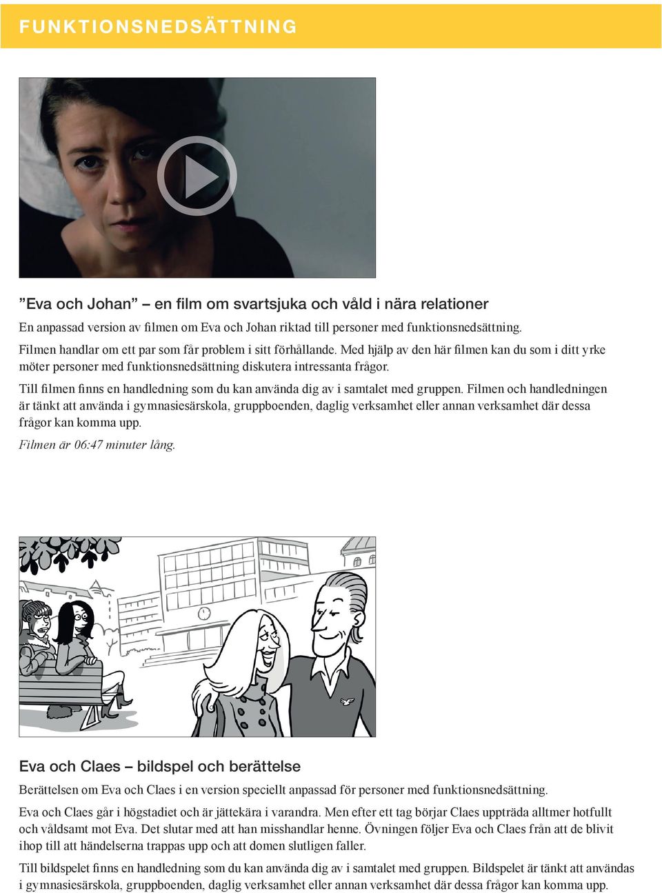 Till filmen finns en handledning som du kan använda dig av i samtalet med gruppen.