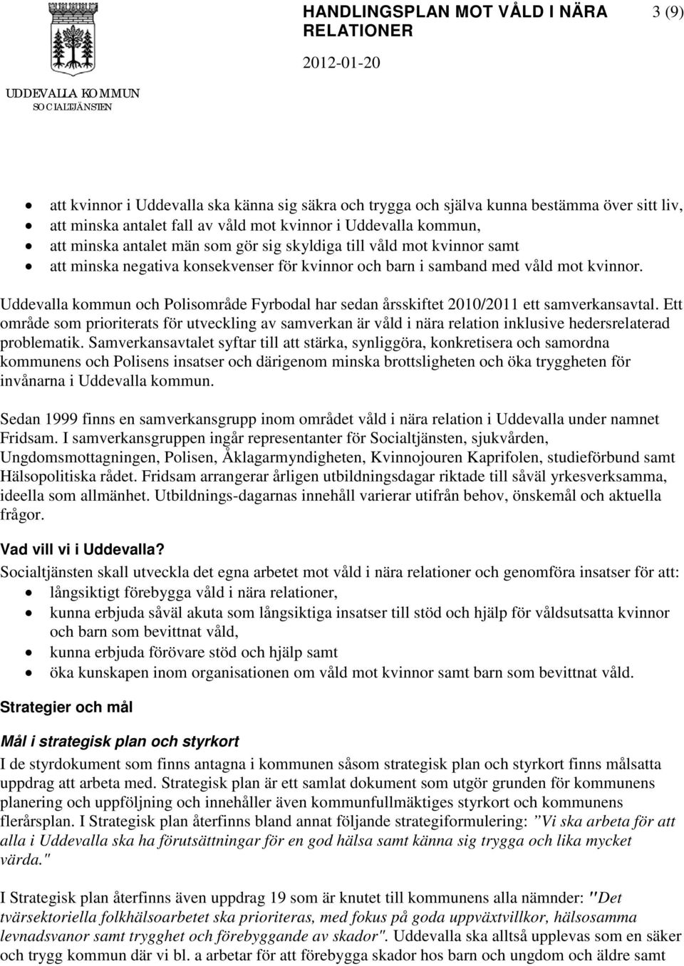 Uddevalla kommun och Polisområde Fyrbodal har sedan årsskiftet 2010/2011 ett samverkansavtal.
