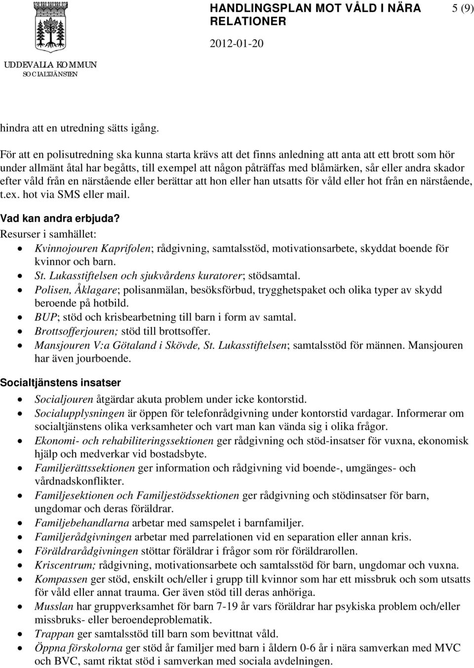 skador efter våld från en närstående eller berättar att hon eller han utsatts för våld eller hot från en närstående, t.ex. hot via SMS eller mail. Vad kan andra erbjuda?