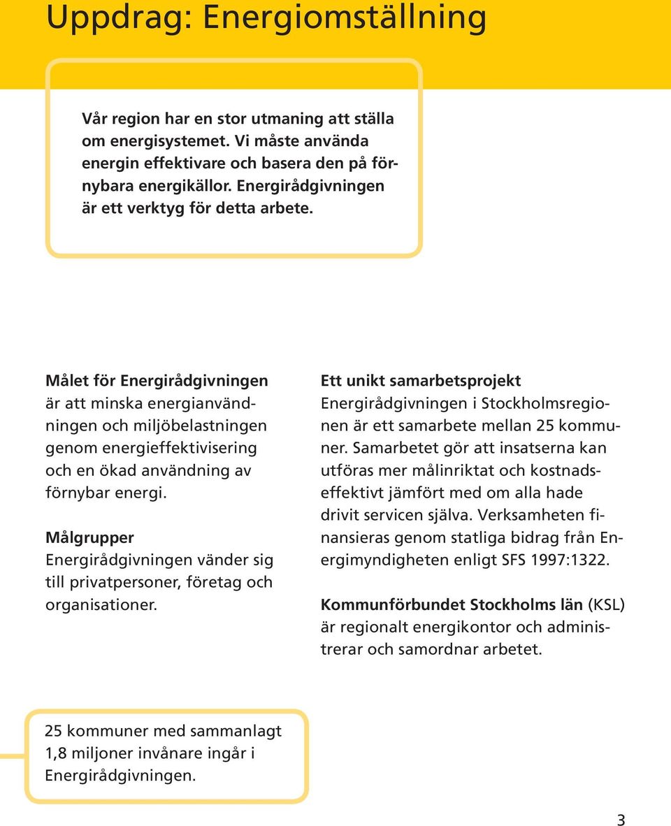 Målet för Energirådgivningen är att minska energianvändningen och miljöbelastningen genom energieffektivisering och en ökad användning av förnybar energi.