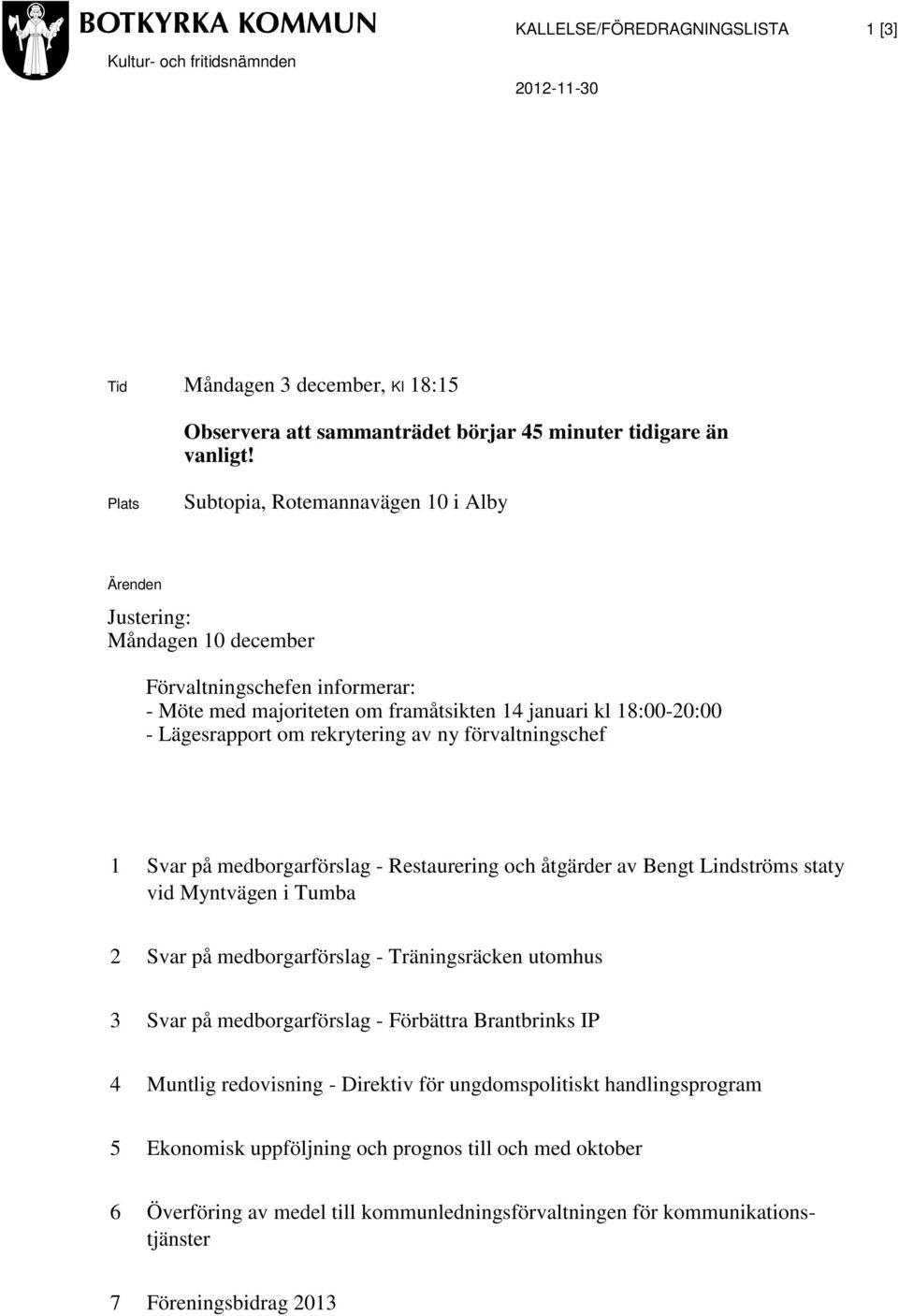 rekrytering av ny förvaltningschef 1 Svar på medborgarförslag - Restaurering och åtgärder av Bengt Lindströms staty vid Myntvägen i Tumba 2 Svar på medborgarförslag - Träningsräcken utomhus 3 Svar på