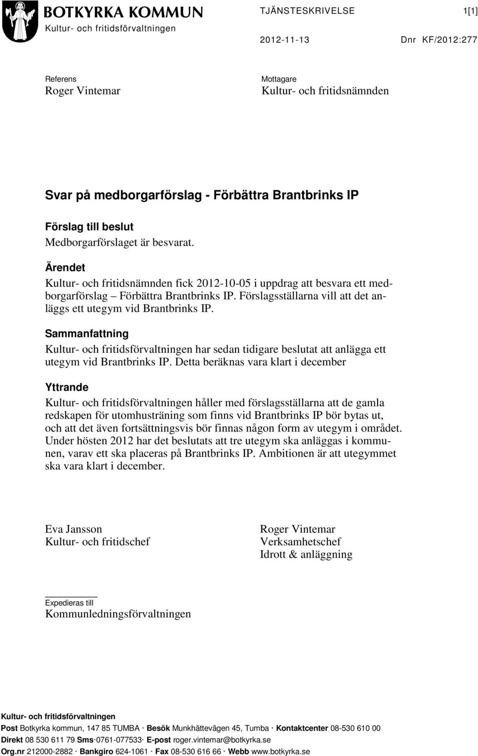 Förslagsställarna vill att det anläggs ett utegym vid Brantbrinks IP. Sammanfattning Kultur- och fritidsförvaltningen har sedan tidigare beslutat att anlägga ett utegym vid Brantbrinks IP.