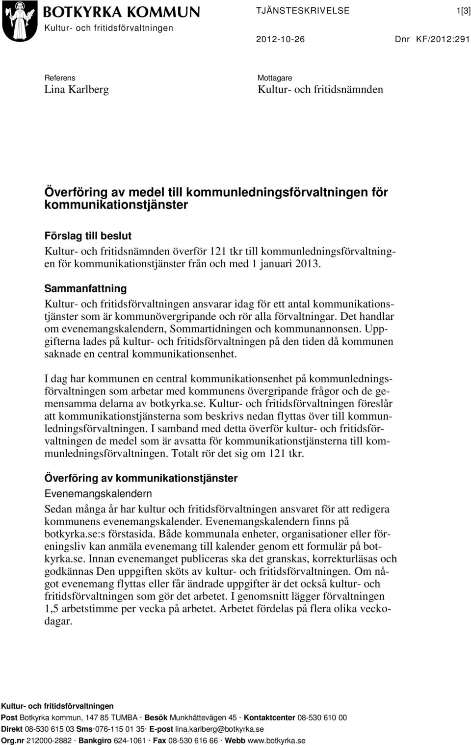 Sammanfattning Kultur- och fritidsförvaltningen ansvarar idag för ett antal kommunikationstjänster som är kommunövergripande och rör alla förvaltningar.