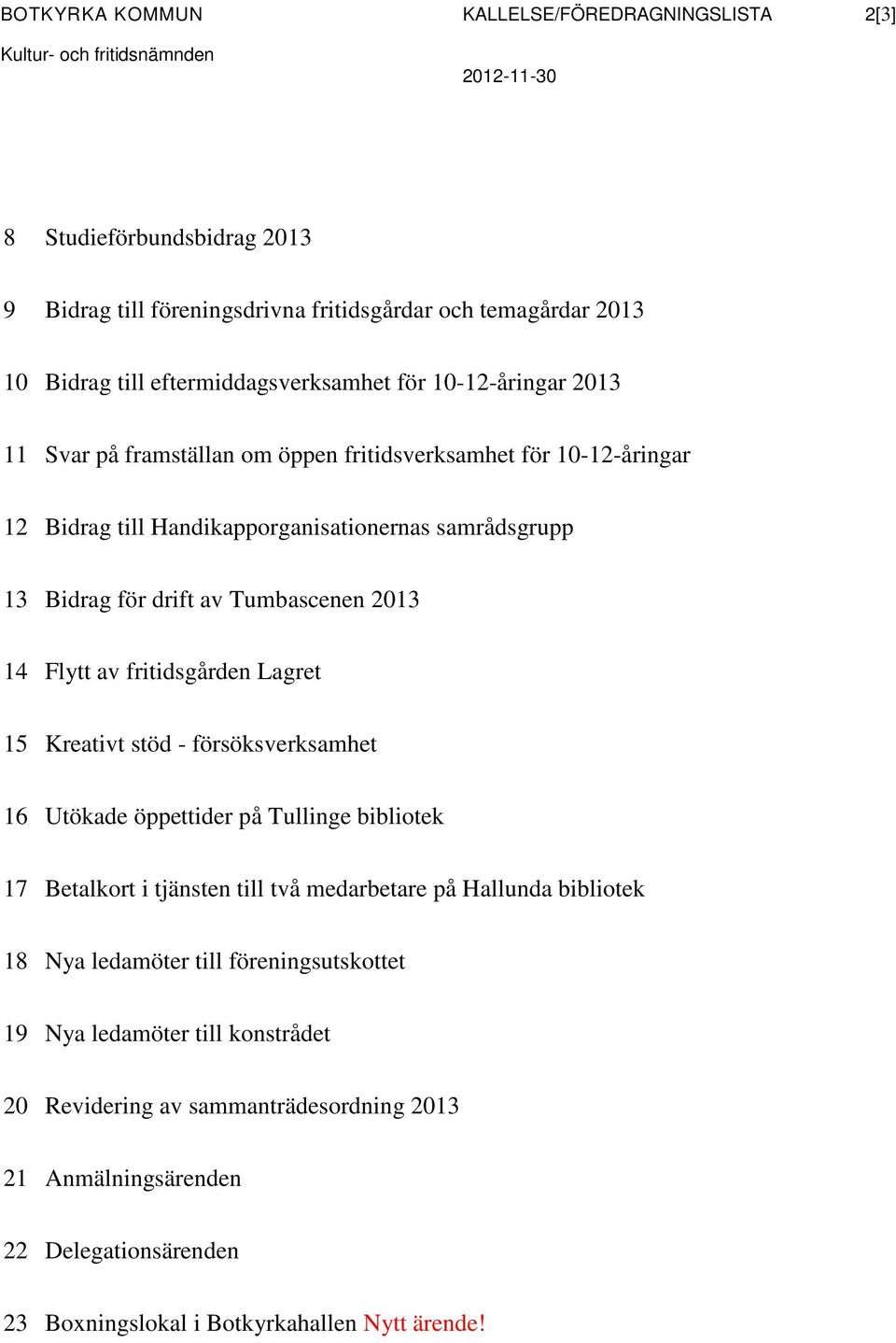 Tumbascenen 2013 14 Flytt av fritidsgården Lagret 15 Kreativt stöd - försöksverksamhet 16 Utökade öppettider på Tullinge bibliotek 17 Betalkort i tjänsten till två medarbetare på Hallunda bibliotek