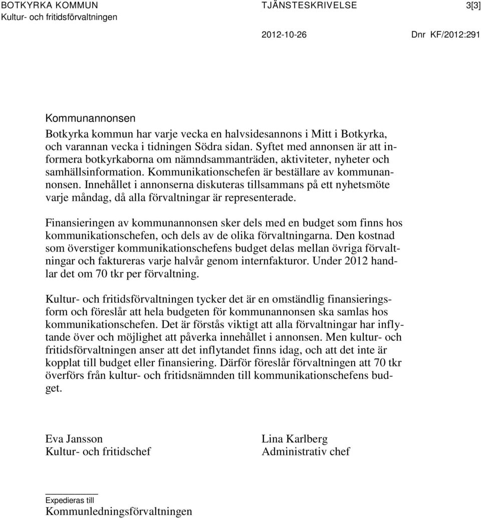 Kommunikationschefen är beställare av kommunannonsen. Innehållet i annonserna diskuteras tillsammans på ett nyhetsmöte varje måndag, då alla förvaltningar är representerade.