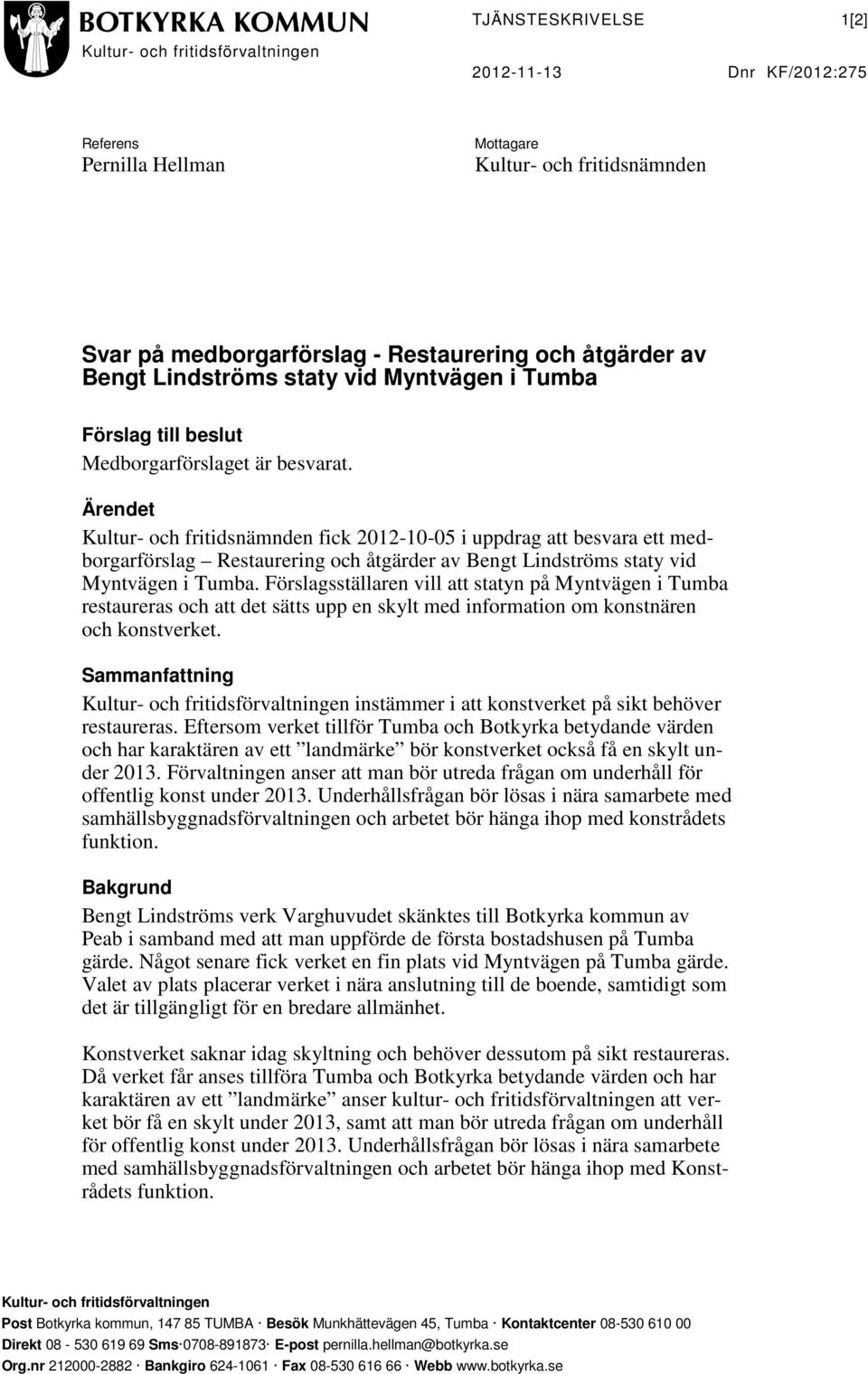 Ärendet Kultur- och fritidsnämnden fick 2012-10-05 i uppdrag att besvara ett medborgarförslag Restaurering och åtgärder av Bengt Lindströms staty vid Myntvägen i Tumba.