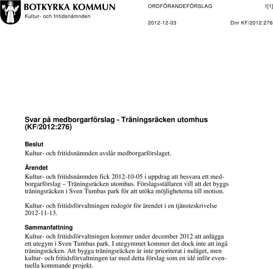 Förslagsställaren vill att det byggs träningsräcken i Sven Tumbas park för att utöka möjligheterna till motion. Kultur- och fritidsförvaltningen redogör för ärendet i en tjänsteskrivelse 2012-11-13.