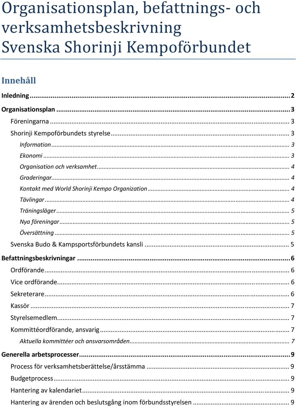 .. 5 Översättning... 5 Svenska Budo & Kampsportsförbundets kansli... 5 Befattningsbeskrivningar... 6 Ordförande... 6 Vice ordförande... 6 Sekreterare... 6 Kassör... 7 Styrelsemedlem.