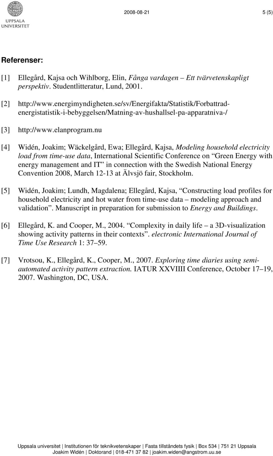 nu [4] Widén, Joakim; Wäckelgård, Ewa; Ellegård, Kajsa, Modeling household electricity load from time-use data, International Scientific Conference on Green Energy with energy management and IT in