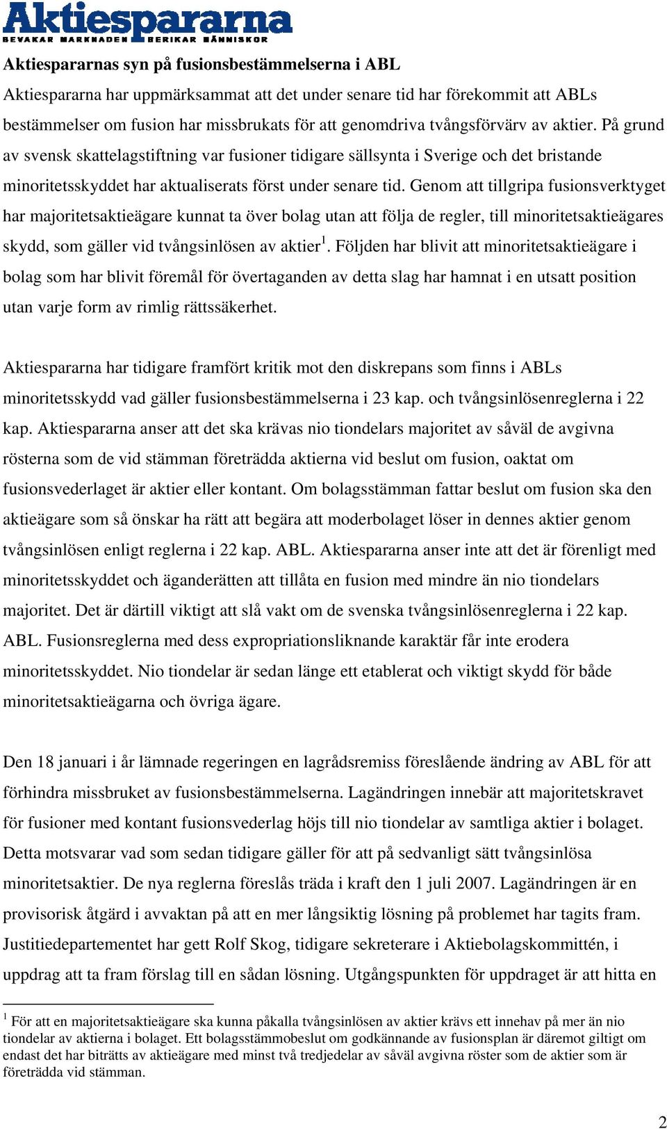 Genom att tillgripa fusionsverktyget har majoritetsaktieägare kunnat ta över bolag utan att följa de regler, till minoritetsaktieägares skydd, som gäller vid tvångsinlösen av aktier 1.