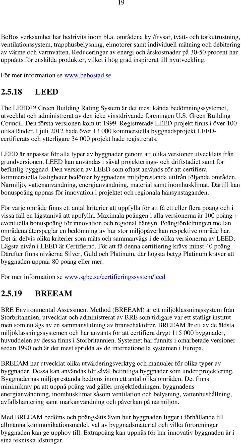 S. Green Building Council. Den första versionen kom ut 1999. Registrerade LEED-projekt finns i över 100 olika länder.