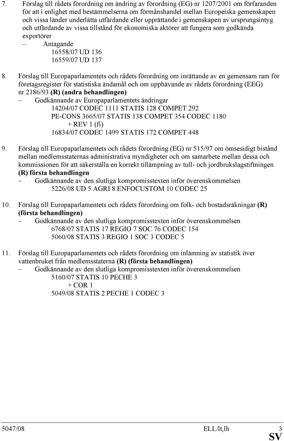 Förslag till Europaparlamentets och rådets förordning om inrättande av en gemensam ram för företagsregister för statistiska ändamål och om upphävande av rådets förordning (EEG) nr 2186/93 (R) (andra