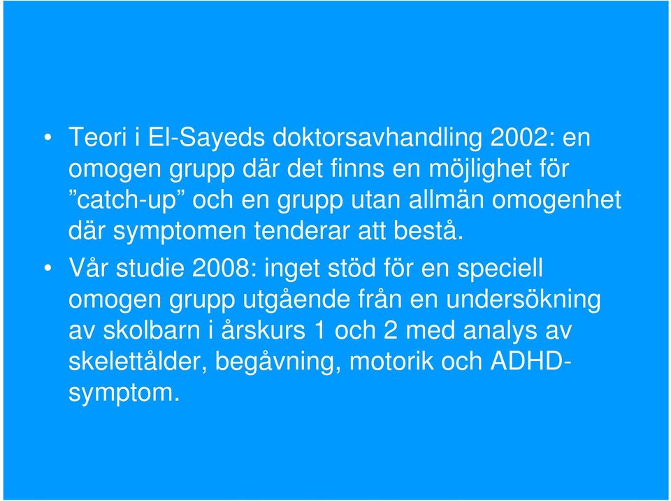 Vår studie 2008: inget stöd för en speciell omogen grupp utgående från en undersökning