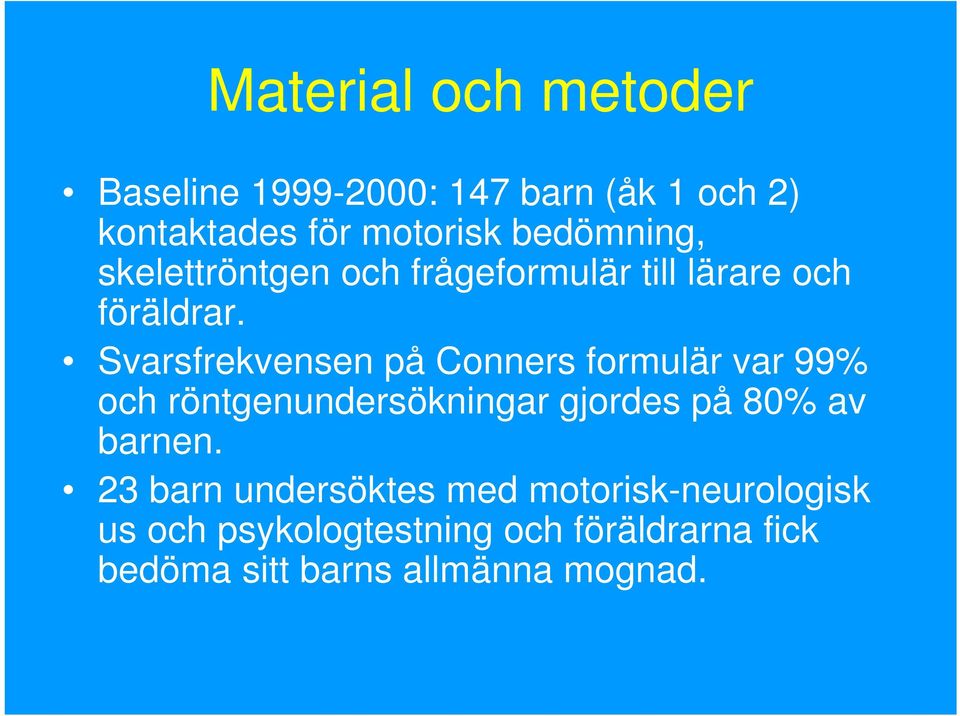 Svarsfrekvensen på Conners formulär var 99% och röntgenundersökningar gjordes på 80% av barnen.